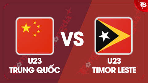 Nhận định bóng đá U23 Trung Quốc vs U23 Timor Leste, 18h35 ngày 3/9: Thêm một trận đấu… kinh hoàng